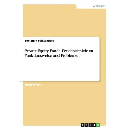 Private Equity Fonds. Praxisbeispiele zu Funktionsweise und Problemen (Paperback)