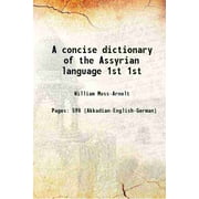 A concise dictionary of the Assyrian language Volume 1st 1905 [Hardcover]