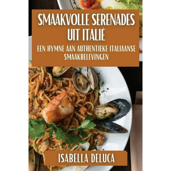 Smaakvolle Serenades uit Italië: Een Hymne aan Authentieke Italiaanse Smaakbelevingen, (Paperback)