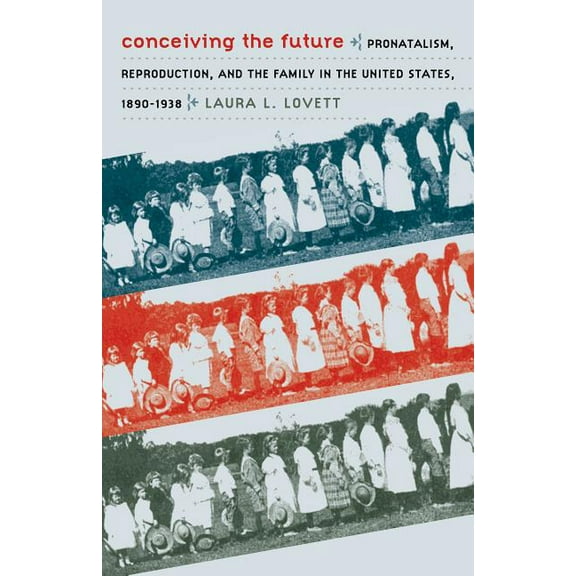 Gender and American Culture Conceiving the Future: Pronatalism, Reproduction, and the Family in the United States, 1890-1938, (Paperback)