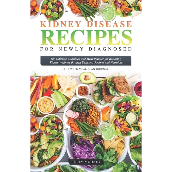 Kidney Disease Recipes for Newly Diagnosed: The Ultimate Cookbook and Meal Planner for Restoring Kidney Wellness through Delicious Recipes and Nutrition, Quick and easy nephrologist recommended diet (