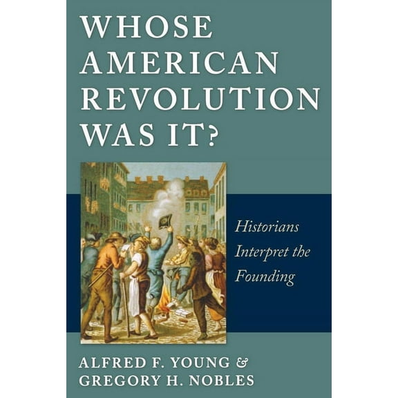 Whose American Revolution Was It?: Historians Interpret the Founding, (Hardcover)