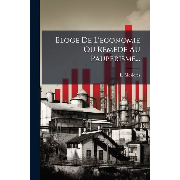 Eloge De L'economie Ou Remede Au Pauperisme..., (Paperback)