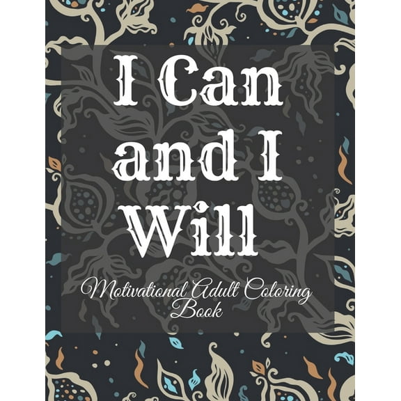 I Can and I Will Motivational Adult Coloring Book: Never Give Up Motivational and Inspirational Sayings Coloring Book for Adult Relaxation and Stress (Paperback)