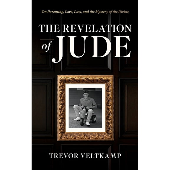 The Revelation of Jude: On Parenting, Love, Loss, and the Mystery of the Divine, (Hardcover)