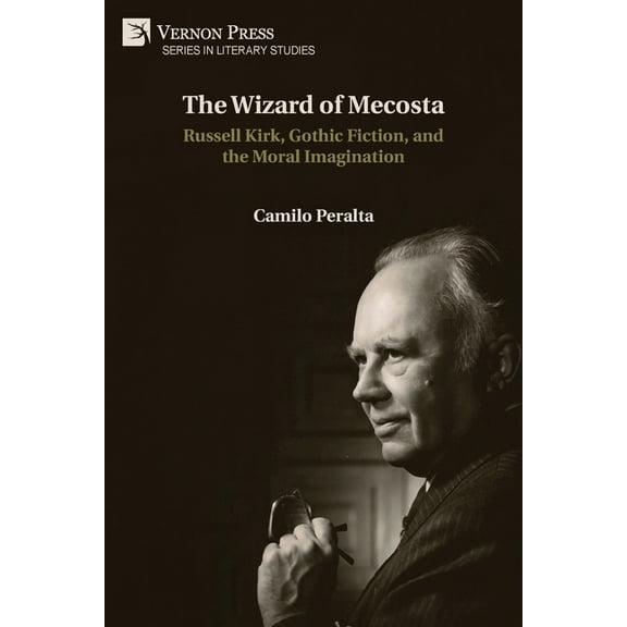 Literary Studies The Wizard of Mecosta: Russell Kirk, Gothic Fiction, and the Moral Imagination, (Paperback)