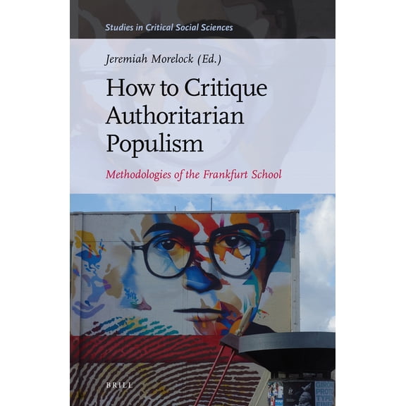 Studies in Critical Social Sciences How to Critique Authoritarian Populism: Methodologies of the Frankfurt School, Book 180, (Hardcover)