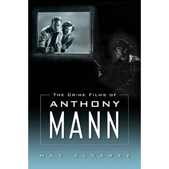 Crime Films of Anthony Mann, (Paperback)