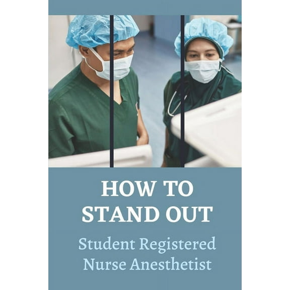 How To Stand Out: Student Registered Nurse Anesthetist: How Do I Prepare For A School Nurse