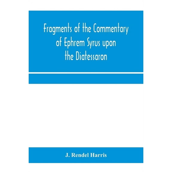 Fragments of the commentary of Ephrem Syrus upon the Diatessaron, (Paperback)