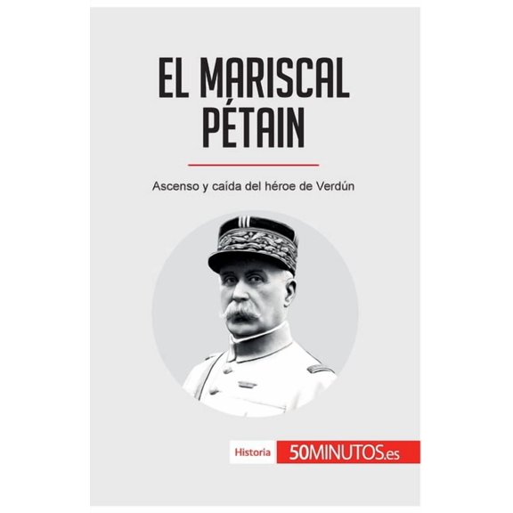 El mariscal Pétain: Ascenso y caída del héroe de Verdún, (Paperback)