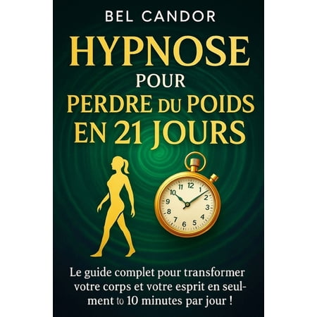 Hypnose Pour Perdre Du Poids Hypnose Pour Perdre Du Poids En 21 Jours: Le guide complet pour transformer votre corps et votre esprit en seulement 10 , Book 2, (Paperback)