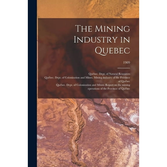 The Mining Industry in Quebec; 1909 (Paperback)