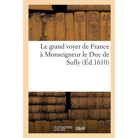 Le grand voyer de France à Monseigneur le Duc de Sully (Paperback)