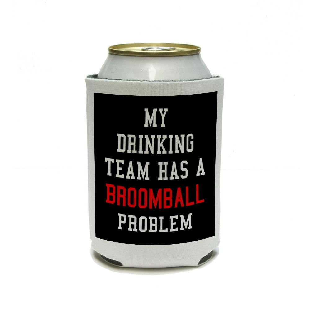 MY DRINKING TEAM HAS A BROOMBALL PROBLEM Can Cooler Drink Insulated Holder 