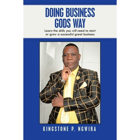 Doing Business Gods Way : Learn the Skills You Will Need to Start or Grow a Successful Great Business