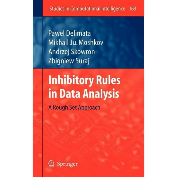 Studies in Computational Intelligence Inhibitory Rules in Data Analysis: A Rough Set Approach, Book 163, (Hardcover)