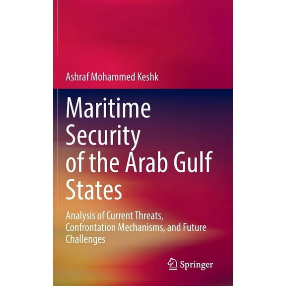 Maritime Security of the Arab Gulf States: Analysis of Current Threats, Confrontation Mechanisms, and Future Challenges, (Hardcover)