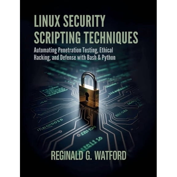 Core Tech Learning Linux Security Scripting Techniques: Automating Penetration Testing, Ethical Hacking, and Defense with Bash & Python, (Paperback)