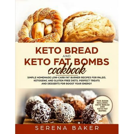 Keto Bread and Keto Fat Bombs Cookbook : Simple Homemade Low-Carb Fat Burner Recipes For Paleo, Ketogenic and Gluten-free Diets. Perfect Treats and Desserts for Boost Your (The Best Paleo Bread Recipe)