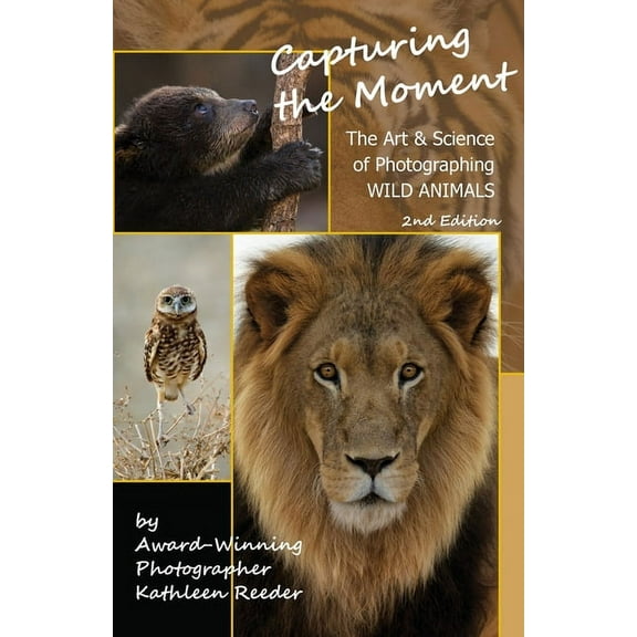 Capturing the Moment, The Art & Science of Photographing Wild Animals, (Paperback)