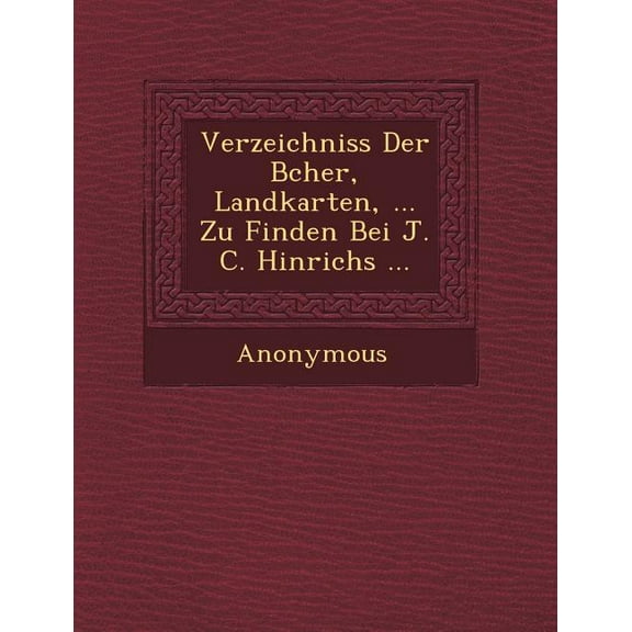 Verzeichniss Der B Cher, Landkarten, ... Zu Finden Bei J. C. Hinrichs ... (Paperback)