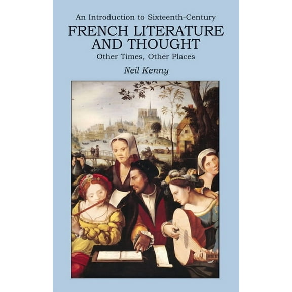 New Readings An Introduction to 16th-Century French Literature and Thought: Other Times, Other Places, (Paperback)