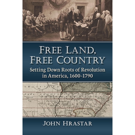 Free Land, Free Country: Setting Down Roots of Revolution in America, 1600-1790, (Paperback)