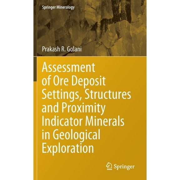 Springer Mineralogy Assessment of Ore Deposit Settings, Structures and Proximity Indicator Minerals in Geological Exploration, (Hardcover)