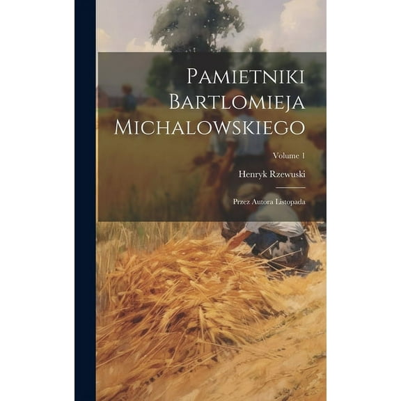 Pamietniki Bartlomieja Michalowskiego: Przez Autora Listopada; Volume 1 (Hardcover)