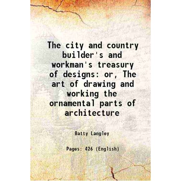 Trésor des designs de la Ville et du Pays, art de Dessiner et de Travailler les Parties Ornementales de l'Architecture 1741 [Relié]