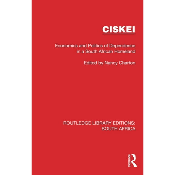 Routledge Library Editions: South Africa Ciskei: Economics and Politics of Dependence in a South African Homeland, (Hardcover)