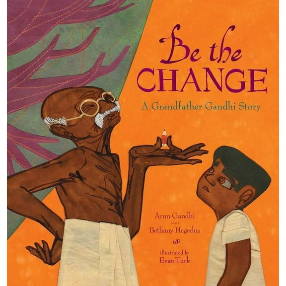 Be the Change: A Grandfather Gandhi Story, (Hardcover)