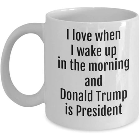

Trump Mug I Love When I Wake Up In The Morning and Donald Trump Is President Funny MAGA Republican 11 or 15 oz White Ceramic Trump 2024 Political Coff