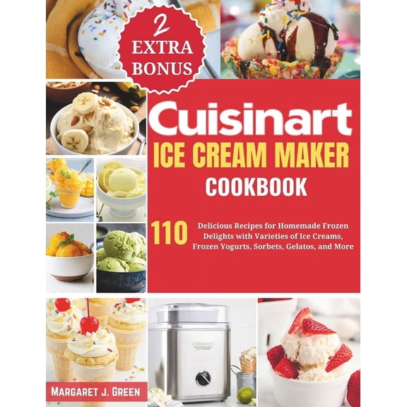 Cuisinart Ice Cream Maker Cookbook: 110 Delicious Recipes for Homemade Frozen Delights with Varieties of Ice Creams, Yog, (Paperback)