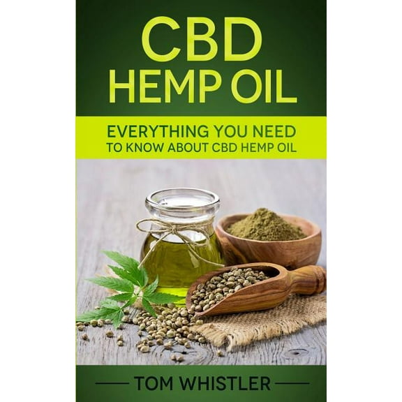 CBD Hemp Oil: Everything You Need to Know About CBD Hemp Oil - The Complete Beginner's Guide, (Paperback)