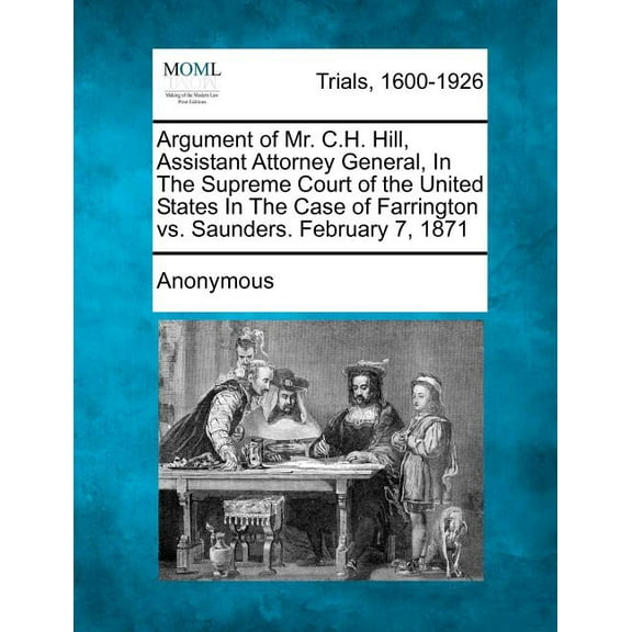 Argument of Mr. C.H. Hill, Assistant Attorney General, in the Supreme Court of the United States in the Case of Farrington vs. Saunders. February 7, 1871
