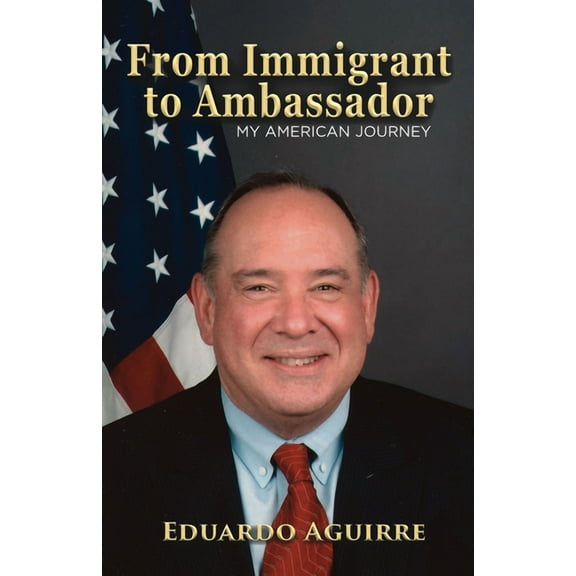 From Immigrant to Ambassador: My American Journey, (Paperback)