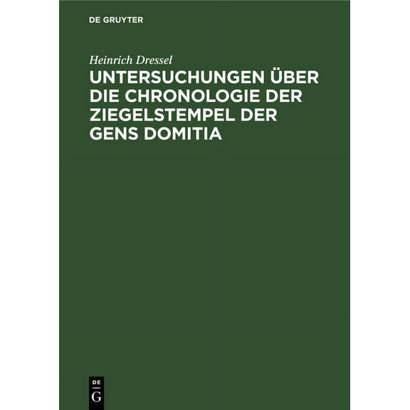 Untersuchungen Ãber Die Chronologie Der Ziegelstempel Der Gens Domitia, (Hardcover)
