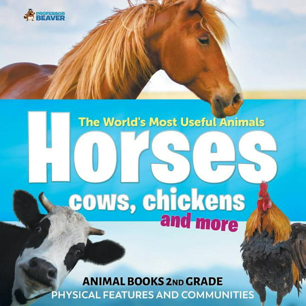 The World's Most Useful Animals - Horses, Cows, Chickens and More - Animal  Books 2nd Grade Physical Features and Communities (Paperback) 