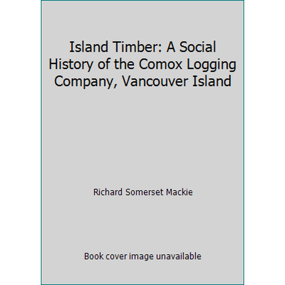 Pre-Owned Island Timber: A Social History of the Comox Logging Company, Vancouver Island (Paperback) 1550391011 9781550391015