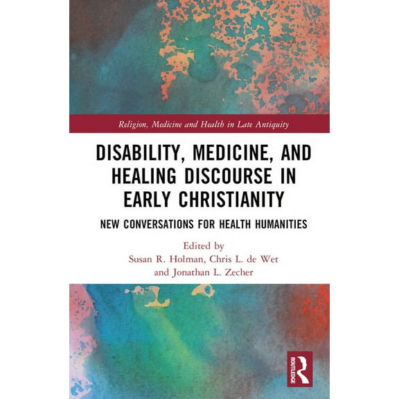 Disability, Medicine, and Healing Discourse in Early Christianity: New Conversations for Health Humanities, (Hardcover)