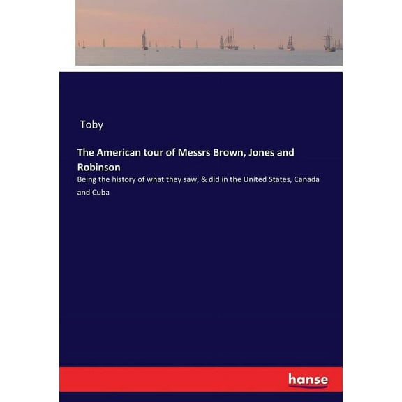 The American tour of Messrs Brown, Jones and Robinson: Being the history of what they saw, & did in the United States, C, (Paperback)