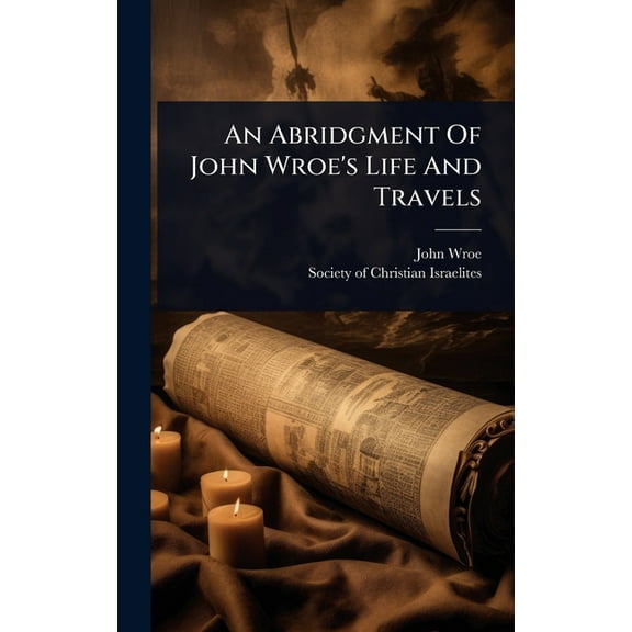 An Abridgment Of John Wroe's Life And Travels, (Hardcover)