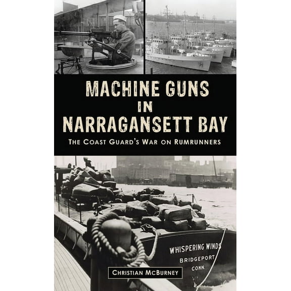 Machine Guns in Narragansett Bay: The Coast Guard's War on Rumrunners, (Hardcover)