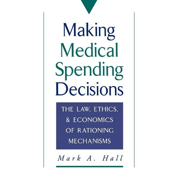 Making Medical Spending Decisions: The Law, Ethics & Economics of Rationing Mechanisms, (Hardcover)