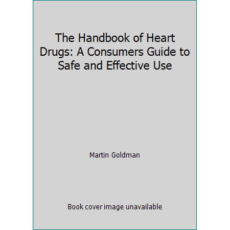 The Handbook of Heart Drugs: A Consumers Guide to Safe and Effective Use [Hardcover - Used]