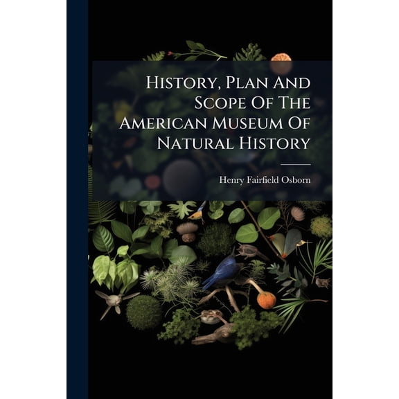 History, Plan And Scope Of The American Museum Of Natural History (Paperback)