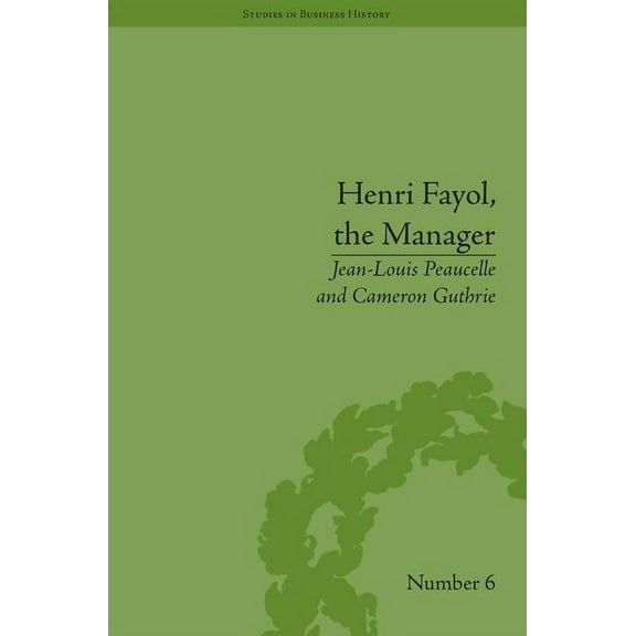 Studies in Business History Henri Fayol, the Manager, (Hardcover)