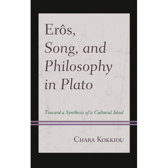 Erôs, Song, and Philosophy in Plato: Towards a Synthesis of a Cultural Ideal, (Hardcover)